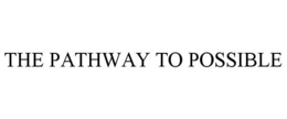 THE PATHWAY TO POSSIBLE