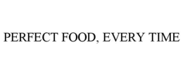 PERFECT FOOD, EVERY TIME