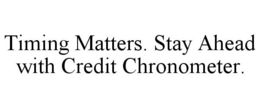 TIMING MATTERS. STAY AHEAD WITH CREDIT CHRONOMETER.