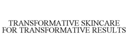 TRANSFORMATIVE SKINCARE FOR TRANSFORMATIVE RESULTS
