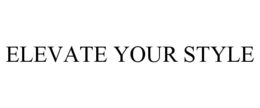 ELEVATE YOUR STYLE