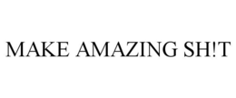MAKE AMAZING SH!T