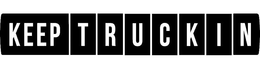 KEEP TRUCKIN KEEP T R U C K I N
