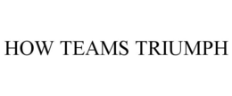 HOW TEAMS TRIUMPH