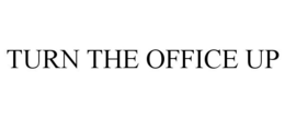 TURN THE OFFICE UP