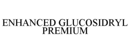 ENHANCED GLUCOSIDRYL PREMIUM