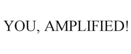 YOU, AMPLIFIED!
