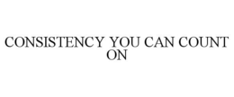 CONSISTENCY YOU CAN COUNT ON