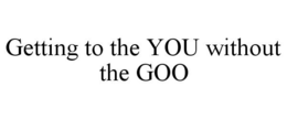 GETTING TO THE YOU WITHOUT THE GOO