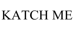 KATCH ME