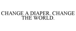 CHANGE A DIAPER. CHANGE THE WORLD.