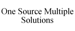 ONE SOURCE MULTIPLE SOLUTIONS