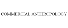 COMMERCIAL ANTHROPOLOGY