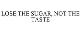 LOSE THE SUGAR, NOT THE TASTE