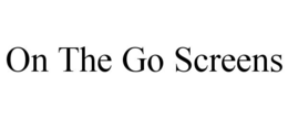 ON THE GO SCREENS