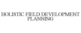 HOLISTIC FIELD DEVELOPMENT PLANNING