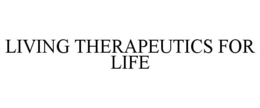 LIVING THERAPEUTICS FOR LIFE
