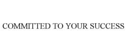 COMMITTED TO YOUR SUCCESS