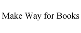 MAKE WAY FOR BOOKS