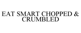 EAT SMART CHOPPED & CRUMBLED