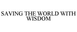 SAVING THE WORLD WITH WISDOM
