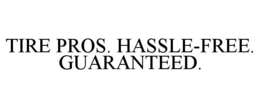 TIRE PROS. HASSLE-FREE. GUARANTEED.