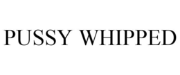 PUSSY WHIPPED