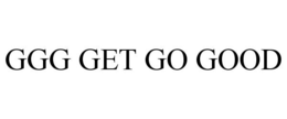 GGG GET GO GOOD