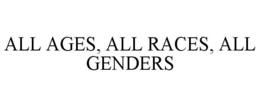 ALL AGES, ALL RACES, ALL GENDERS