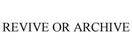 REVIVE OR ARCHIVE