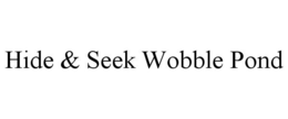 HIDE & SEEK WOBBLE POND