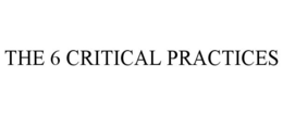 THE 6 CRITICAL PRACTICES