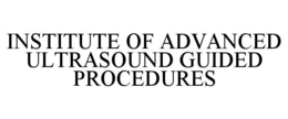 INSTITUTE OF ADVANCED ULTRASOUND GUIDED PROCEDURES