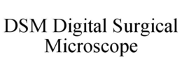 DSM DIGITAL SURGICAL MICROSCOPE