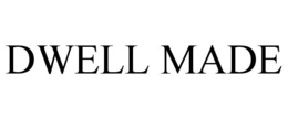 DWELL MADE