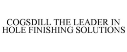 COGSDILL THE LEADER IN HOLE FINISHING SOLUTIONS