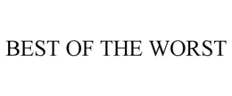 BEST OF THE WORST
