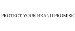 PROTECT YOUR BRAND PROMISE