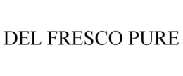 DEL FRESCO PURE