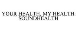 YOUR HEALTH. MY HEALTH. SOUNDHEALTH