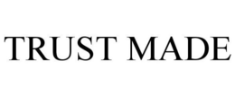 TRUST MADE