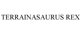 TERRAINASAURUS REX