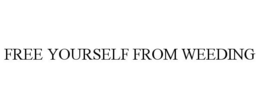 FREE YOURSELF FROM WEEDING