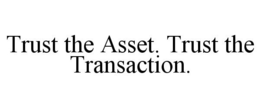 TRUST THE ASSET. TRUST THE TRANSACTION.
