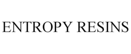 ENTROPY RESINS