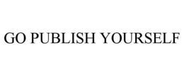 GO PUBLISH YOURSELF