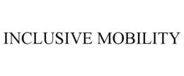 INCLUSIVE MOBILITY