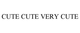 CUTE CUTE VERY CUTE