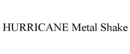 HURRICANE METAL SHAKE