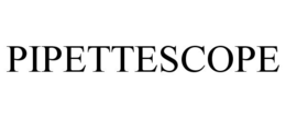 PIPETTESCOPE